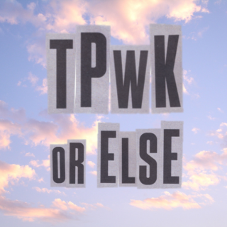TPWK or Else